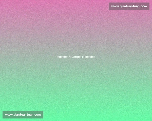 杨瀚森试训收官锁定 NBA 首轮 开拓者 16 顺位摘下中国新星